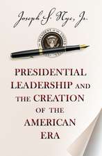 Presidential Leadership and the Creation of the American Era