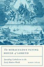 The Miraculous Flying House of Loreto – Spreading Catholicism in the Early Modern World