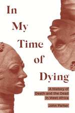 In My Time of Dying – A History of Death and the Dead in West Africa