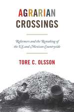 Agrarian Crossings – Reformers and the Remaking of the US and Mexican Countryside