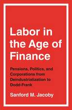 Labor in the Age of Finance – Pensions, Politics, and Corporations from Deindustrialization to Dodd–Frank