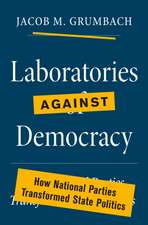 Laboratories against Democracy – How National Parties Transformed State Politics