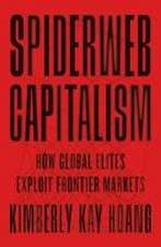 Spiderweb Capitalism – How Global Elites Exploit Frontier Markets