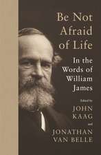 Be Not Afraid of Life – In the Words of William James