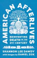 American Afterlives – Reinventing Death in the Twenty–First Century