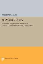 A Muted Fury – Populists, Progressives, and Labor Unions Confront the Courts, 1890–1937