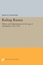 Ruling Russia – Politics and Administration in the Age of Absolutism, 1762–1796