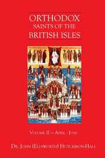 Orthodox Saints of the British Isles: Volume II - April - June : 2