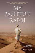 My Pashtun Rabbi: A Jew's Search for Truth, Meaning, And Hope in the Muslim World