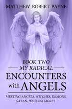 My Radical Encounters with Angels: Meeting Angels, Witches, Demons, Satan, Jesus and More