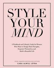 Style Your Mind: A Workbook and Lifestyle Guide For Women Who Want to Design Their Thoughts, Empower Themselves, and Build a Beautiful