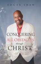 Shaw, E: Conquering All Obstacles through Christ