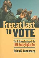 Free at Last to Vote: The Alabama Origins of the 1965 Voting Rights Act