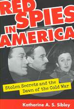 Red Spies in America: Stolen Secrets and the Dawn of the Cold War