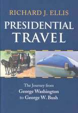 Presidential Travel: The Journey from George Washington to George W. Bush