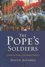 The Pope's Soldiers: A Military History of the Modern Vatican