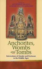 Anchorites, Wombs, and Tombs: Intersections of Gender and Enclosure in the Middle Ages