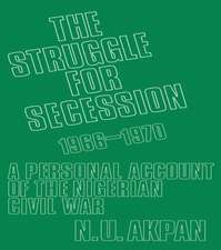 The Struggle for Secession, 1966-1970: A Personal Account of the Nigerian Civil War