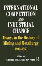 International Competition and Industrial Change: Essays in the History of Mining and Metallurgy 1800-1950