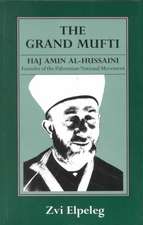 The Grand Mufti: Haj Amin al-Hussaini, Founder of the Palestinian National Movement