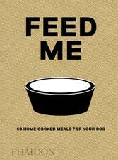 Feed Me: 50 Home Cooked Meals for your Dog