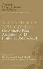 Alexander of Aphrodisias: On Aristotle Prior Analytics: 1.8-13 (with 1.17, 36b35-37a31)