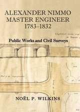 Alexander Nimmo Master Engineer 1783-1832: Public Works and Civil Surveys