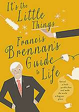 It's the Little Things: Francis Brennan S Guide to Life