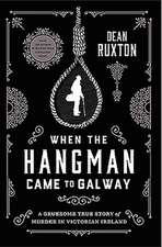 When the Hangman Came to Galway: A Gruesome True Story of Murder in Victorian Ireland