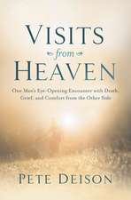 Visits from Heaven: One Man's Eye-Opening Encounter with Death, Grief, and Comfort from the Other Side