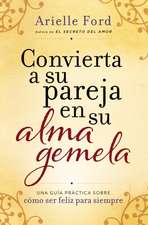 Convierta a su pareja en su alma gemela: Una guía práctica sobre cómo ser feliz para siempre