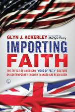 Importing Faith: The Effect of American 'Word of Faith' Culture on Contemporary English Evangelical Revivalism