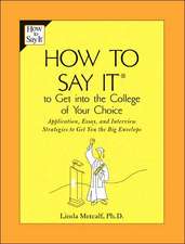 How to Say It to Get Into the College of Your Choice: Application, Essay, and Interview Strategies to Get You the Big Envelope