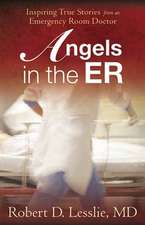 Angels in the ER: Inspiring True Stories from an Emergency Room Doctor