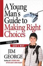 A Young Man's Guide to Making Right Choices: Your Life God's Way