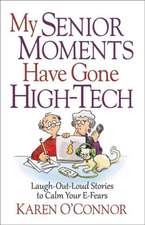 My Senior Moments Have Gone High-Tech: Laugh-Out-Loud Stories to Calm Your E-Fears