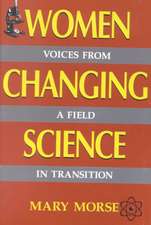 Women Changing Science: Voices From A Field In Transition