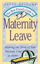 The Best Friend's Guide To Maternity Leave: Making The Most Of Your Precious Time At Home