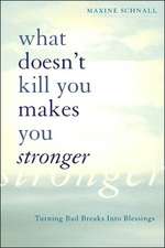 What Doesn't Kill You Makes You Stronger: Turning Bad Breaks Into Blessings