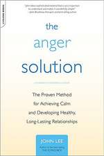 The Anger Solution: The Proven Method for Achieving Calm and Developing Healthy, Long-Lasting Relationships