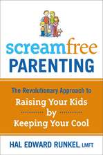 Screamfree Parenting: The Revolutionary Approach to Raising Your Kids by Keeping Your Cool