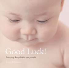 Good Luck!: Inspiring Thoughts for New Parents