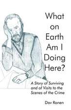 What on Earth Am I Doing Here? a Story of Surviving and of Visits to the Scenes of the Crime: An FBI International Thriller