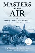 Masters of the Air: America's Bomber Boys Who Fought the Air War Against Nazi Germany