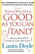 Things Will Get as Good as You Can Stand: (. . . When you learn that it is better to receive than to give) The Superwoman's Practical Guide to Getting as Much as She Gives