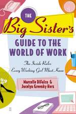 The Big Sister's Guide to the World of Work: The Inside Rules Every Working Girl Must Know