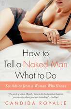 How to Tell a Naked Man What to Do: Sex Advice from a Woman Who Knows