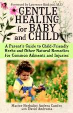 Gentle Healing for Baby and Child: A Parent's Guide to Child-Friendly Herbs and Other Natural Remedies for Common Ailments and Injuries