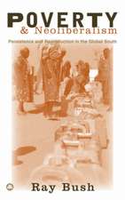 Poverty and Neoliberalism: Persistence and Reproduction in the Global South