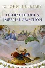 Liberal Order and Imperial Ambition – Essays on American Power and World Politics